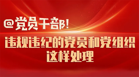@黨員干部！違規(guī)違紀的黨員和黨組織這樣處理